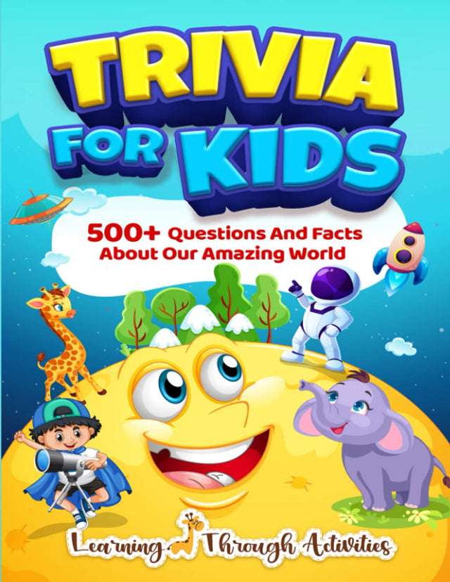 Trivia For Kids: 500+ Questions And Facts About Our Amazing World (History For Kids)