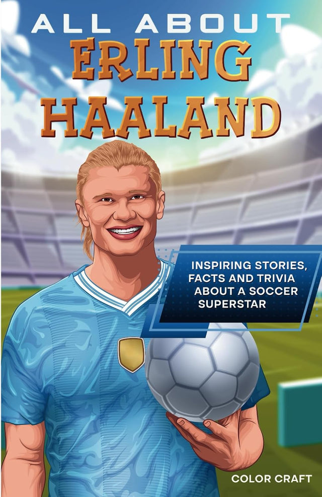 All About Erling Haaland: Inspiring stories, facts and trivia about a soccer superstar: All the history, details and incredible feats you need to know ... of Erling Haaland (Soccer Bios Books)