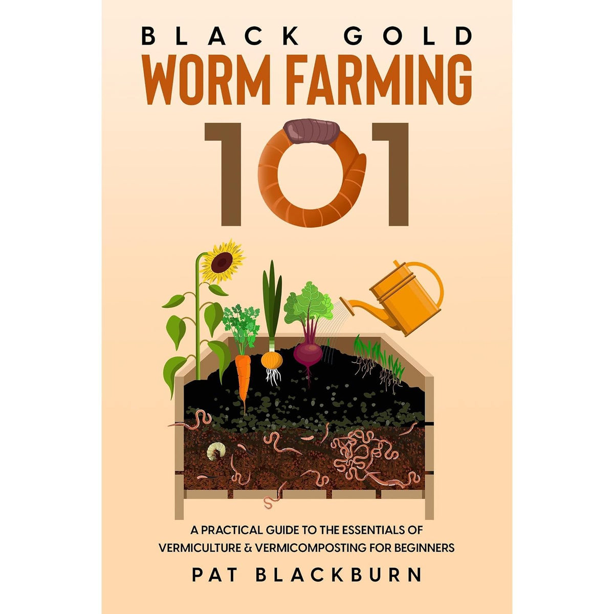 Black Gold - Worm Farming 101: A Practical Guide to the Essentials of Vermiculture & Vermicomposting for Beginners