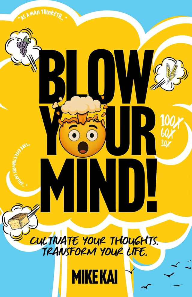 Blow Your Mind!: Cultivate Your Thoughts. Transform Your Life.