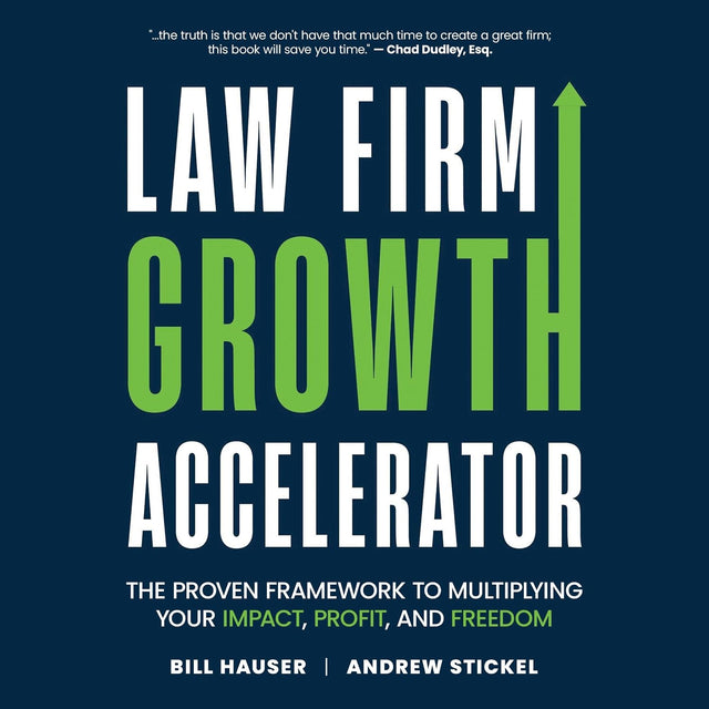 Law Firm Growth Accelerator: The Proven Framework for Multiplying Your Impact, Profit, and Freedom