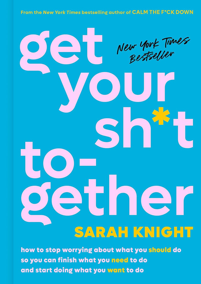 Get Your Sh*t Together: How to Stop Worrying About What You Should Do So You Can Finish What You Need to Do and Start Doing What You Want to Do (A No F*cks Given Guide Book 2)