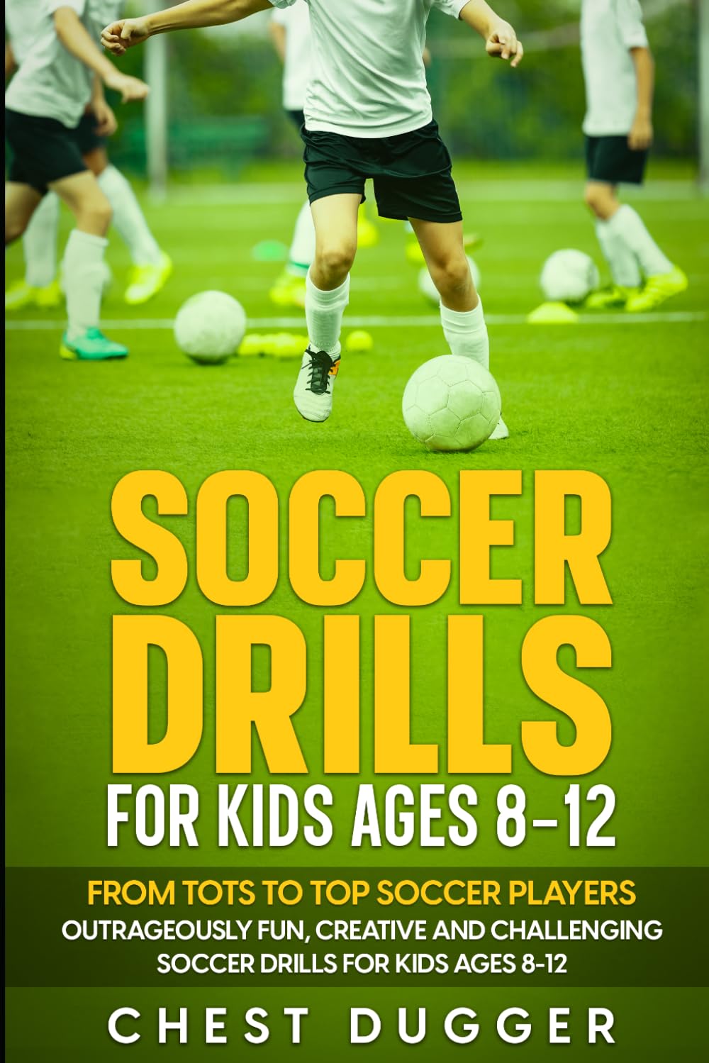 Soccer Drills for Kids Ages 8-12: From Tots to Top Soccer Players: Outrageously Fun, Creative and Challenging Soccer Drills for Kids Ages 8-12 (2026 Soccer Drills)
