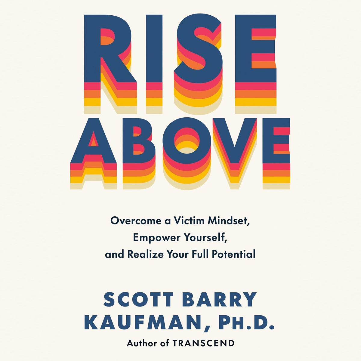 Rise Above: Overcome a Victim Mindset, Empower Yourself, and Realize Your Full Potential