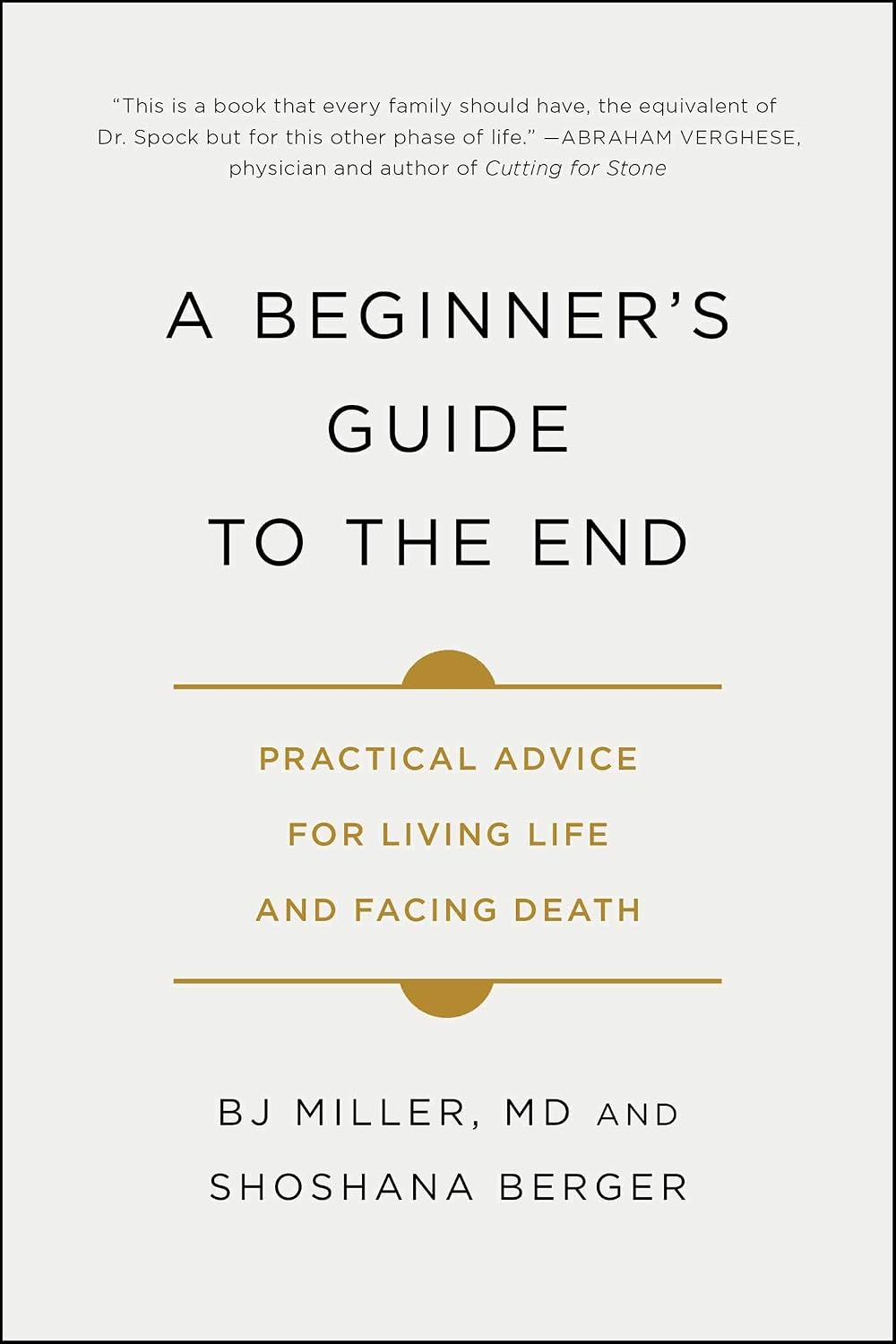 A Beginner's Guide to the End: Practical Advice for Living Life and Facing Death