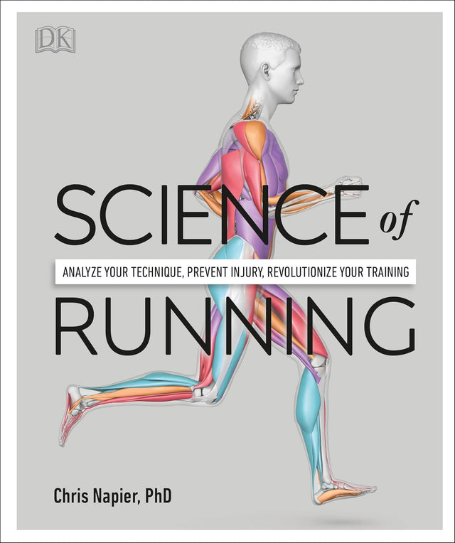Science of Running: Analyze your Technique, Prevent Injury, Revolutionize your Training (The Science of Fitness)