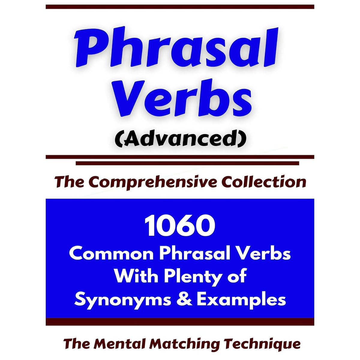 Phrasal Verbs (Advanced) The Comprehensive Collection: 1060 Common Phrasal Verbs with Plenty of Examples & Synonyms