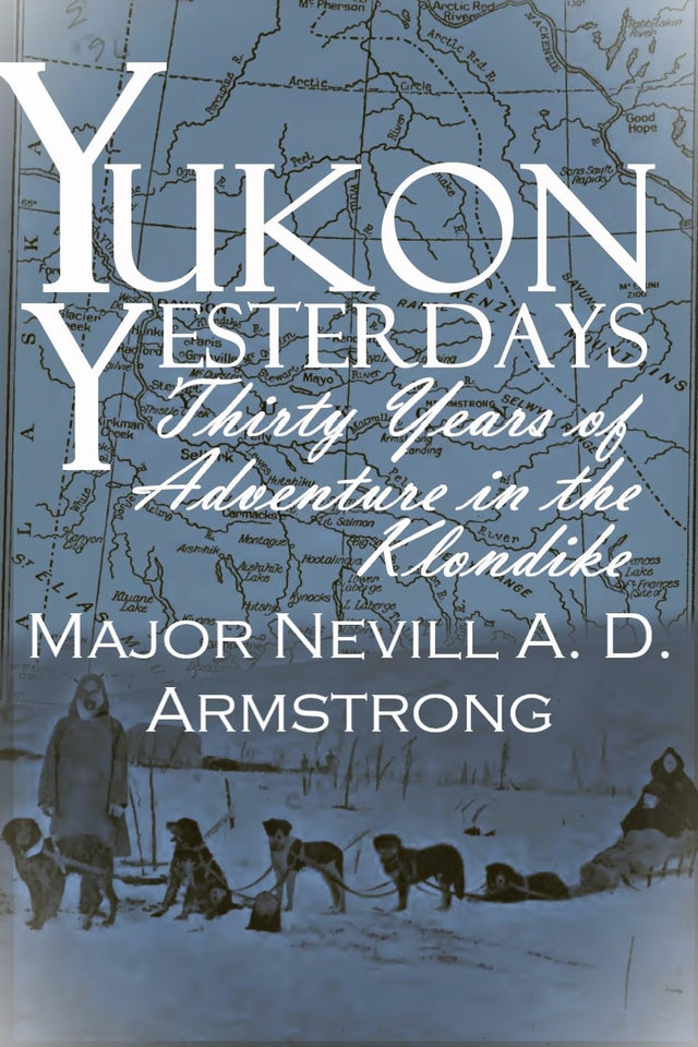Yukon Yesterdays: 30 Years of Adventure in the Klondike