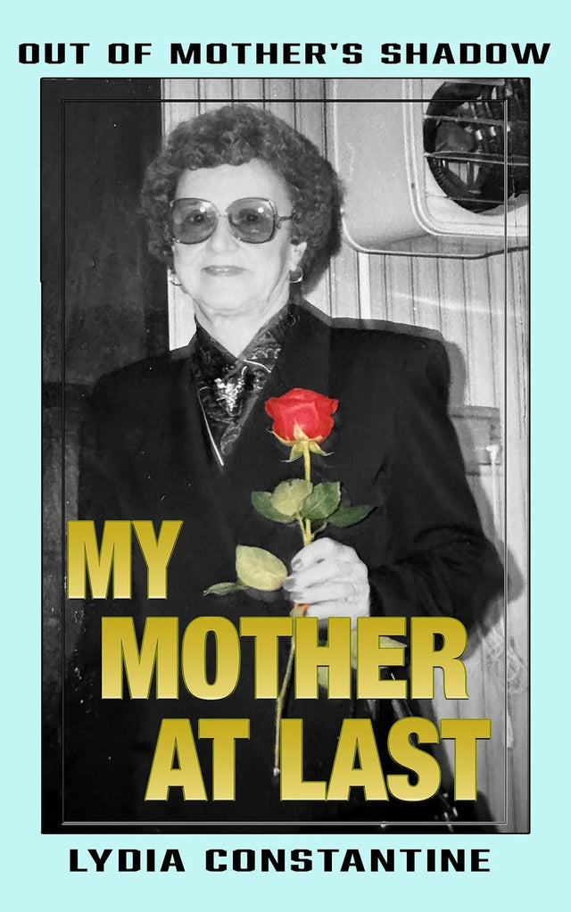 My Mother At Last: A Final Memoir (Out of Mother's Shadow Book 3)