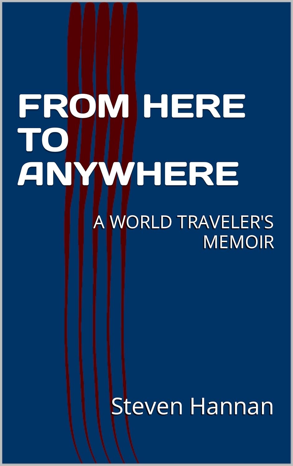 FROM HERE TO ANYWHERE: A WORLD TRAVELER'S MEMOIR