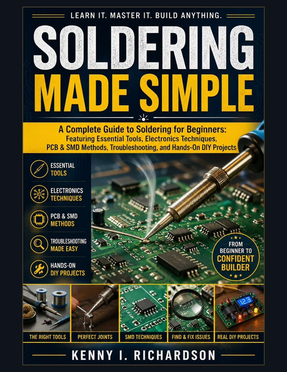 Soldering Made Simple: A Complete Guide to Soldering for Beginners: Featuring Essential Tools, Electronics Techniques, PCB & SMD Methods, Troubleshooting, and Hands-On DIY Projects