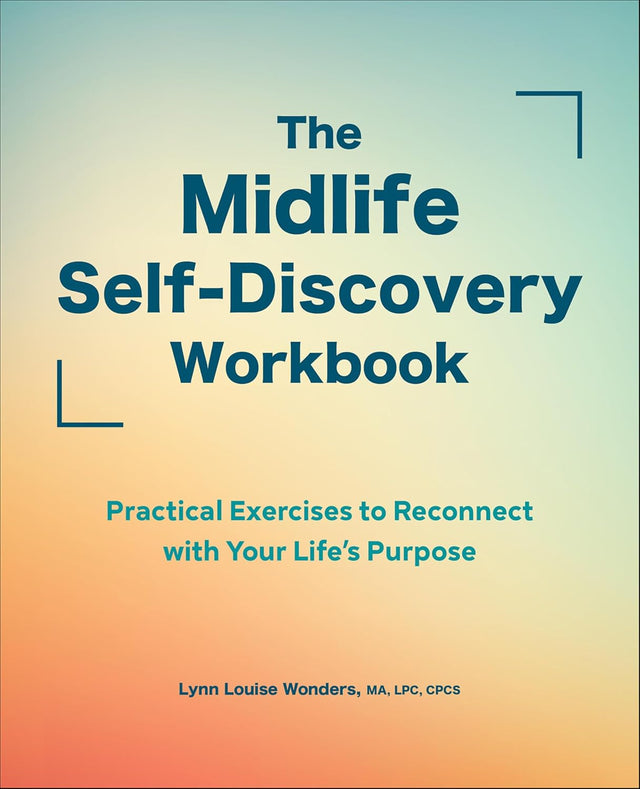 The Midlife Self-Discovery Workbook: Practical Exercises to Reconnect with Your Life's Purpose