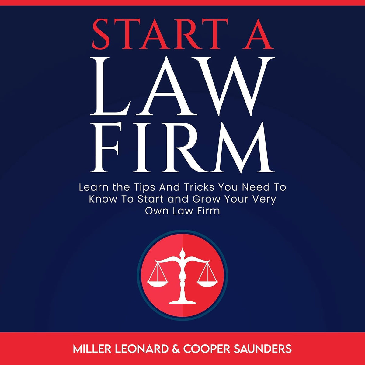 Start A Law Firm: Learn The Tips and Tricks To Start and Grow Your Very Own Law Firm