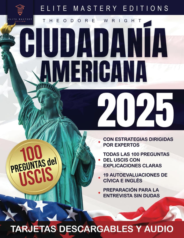 Ciudadanía Americana: Supera el Examen de Naturalización con Estrategias de Expertos en Tu Primer Intento | Guía Completa con Explicaciones Clave para las 100 Preguntas de USCIS (Spanish Edition)