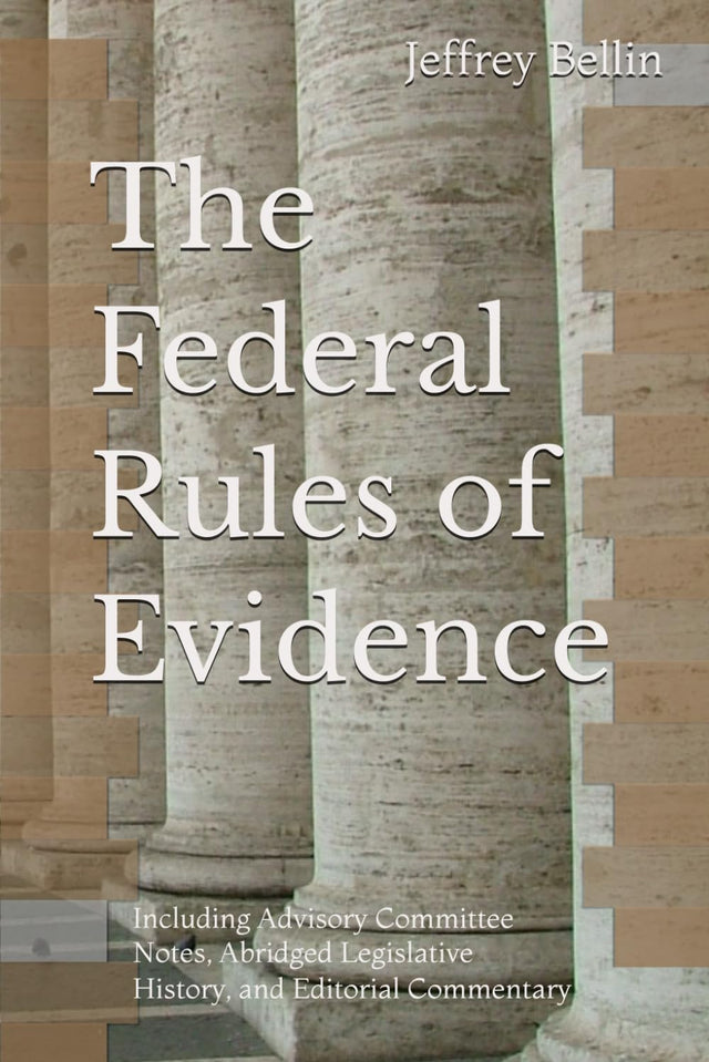 The Federal Rules of Evidence: Including Advisory Committee Notes, Abridged Legislative History, and Editorial Commentary