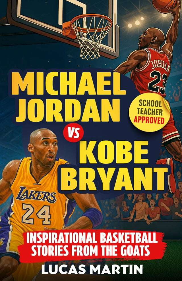 Michael Jordan Vs. Kobe Bryant: Inspirational Basketball Stories For Kids from the GOATs: Basketball Books For Kids and Young Athletes On Mental Toughness, Self-Esteem & Hard Work
