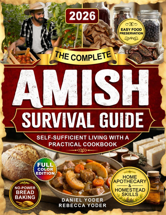 The Complete Amish Survival Guide: Self-Sufficient Living with a Practical Cookbook, No-Electricity Baking, Home Apothecary, Traditional Homestead Skills, and Food Preservation