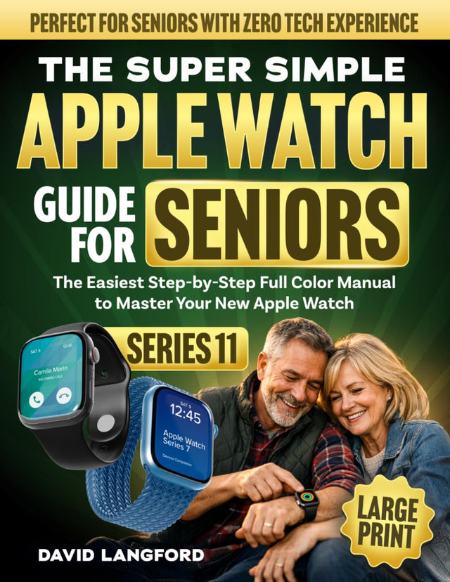 The Super Simple Apple Watch Guide For Seniors (Series 11): The Easiest Step-by-Step Full Color Manual to Master Your New Apple Watch - Perfect for ... (Large Print) (Simple Tech For Seniors)