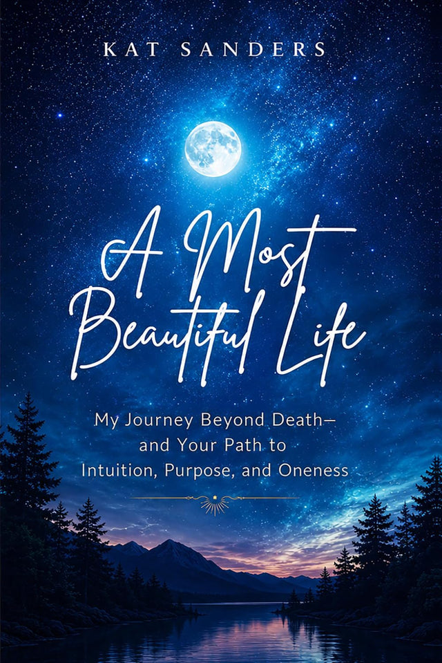 A Most Beautiful Life: My Journey Beyond Death—and Your Path to Intuition, Purpose, and Oneness