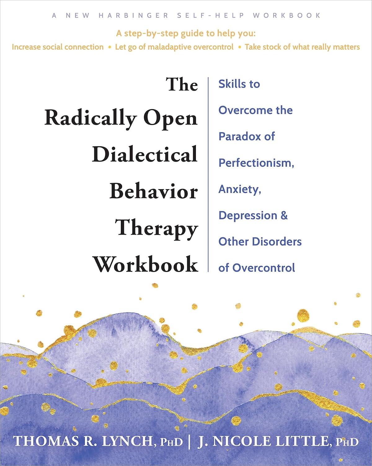 The Radically Open Dialectical Behavior Therapy Workbook: Skills to Overcome the Paradox of Perfectionism, Anxiety, Depression, and Other Disorders of Overcontrol