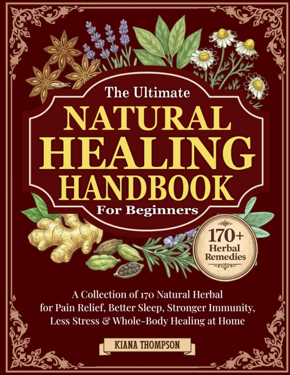 The Ultimate Natural Healing Handbook for Beginners: A Collection of 170 Natural Herbal Remedies for Pain Relief, Better Sleep, Stronger Immunity, Less Stress & Whole-Body Healing at Home