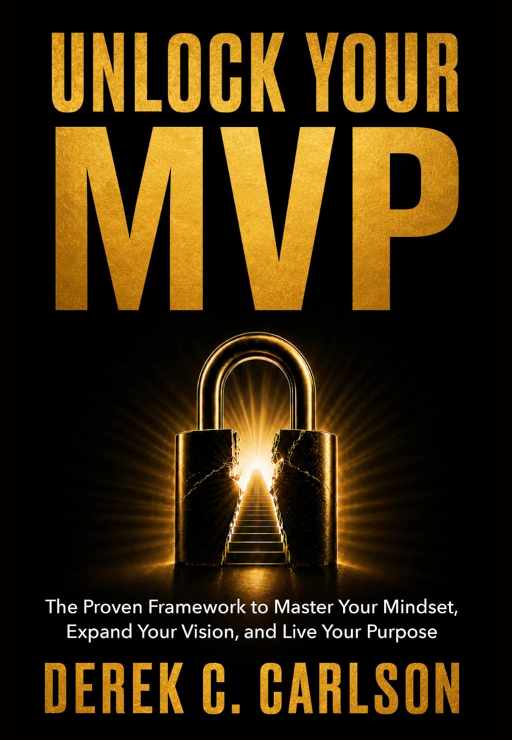Unlock Your MVP: The Proven Framework to Master Your Mindset, Expand Your Vision, and Live Your Purpose