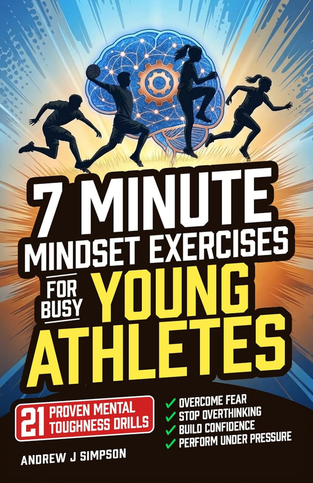 7 Minute Mindset Exercises for Busy Young Athletes: 21 Proven Mental Toughness Trainings to Start Games Strong, Play Confident & Aggressive, & Eliminate Hesitation Under Pressure