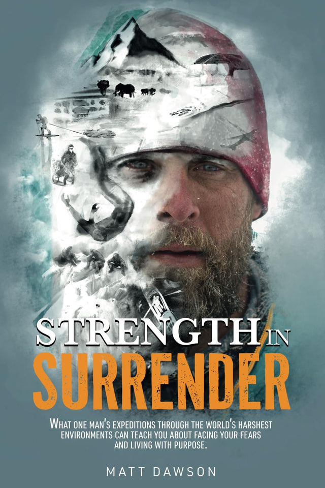 Strength In Surrender: What one man's expeditions through the world's harshest environments can teach you about facing your fears and living with purpose.