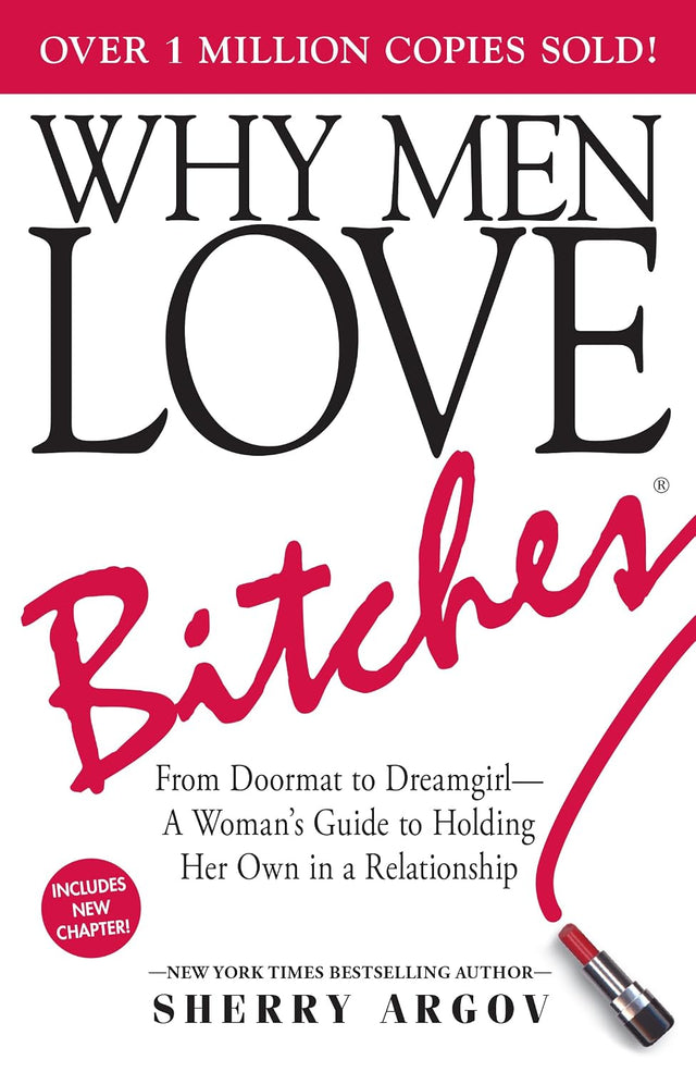 WHY MEN LOVE BITCHES: FROM DOORMAT TO DREAMGIRL--A WOMAN'S GUIDE TO HOLDING HER OWN IN A RELATIONSHIP