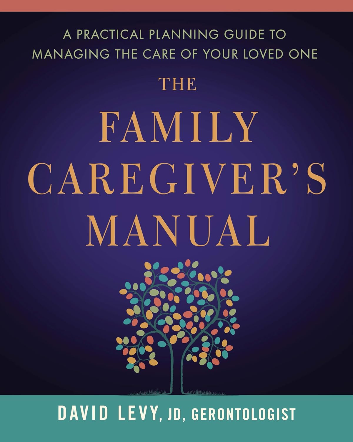 The Family Caregiver's Manual: A Practical Planning Guide to Managing the Care of Your Loved One