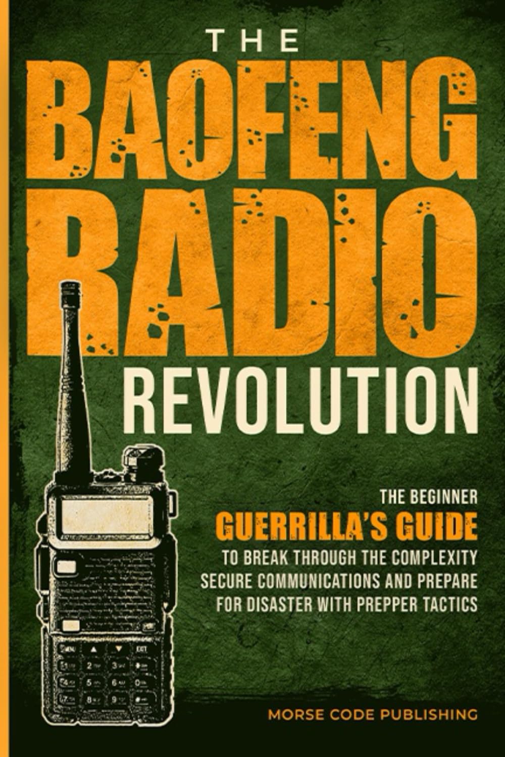 The Baofeng Radio Revolution: The Beginner Guerrilla’s Guide to Break Through the Complexity, Secure Communications, and Prepare for Disaster With Prepper Tactics (Ham Radio License Study Guides)