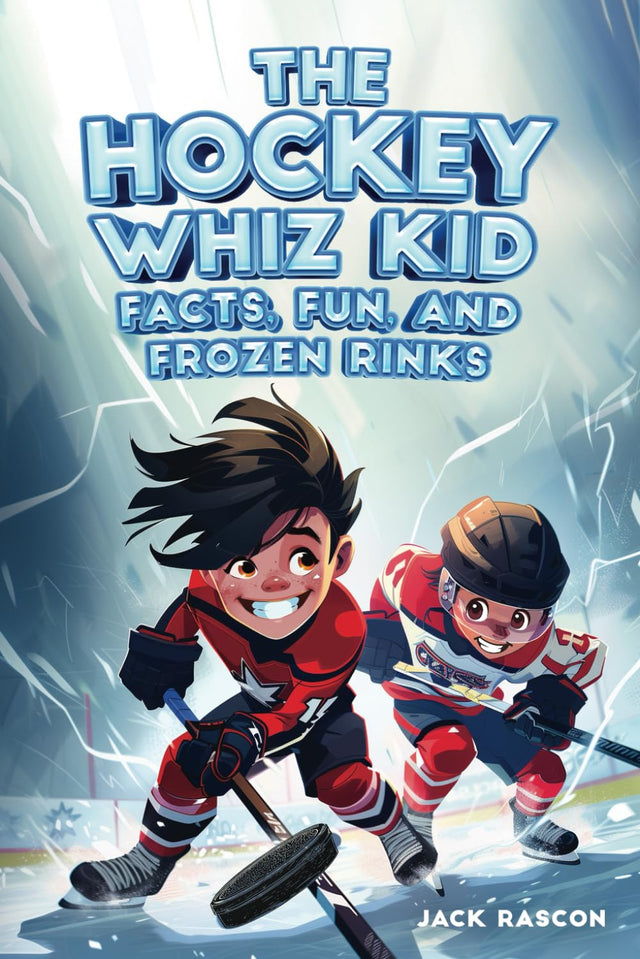The Hockey Whiz Kid: Facts, Fun, and Frozen Rinks: The Ultimate Hockey Book for Kids: Discover 400+ Hockey Facts and Meet the Top 12 Players of All Time