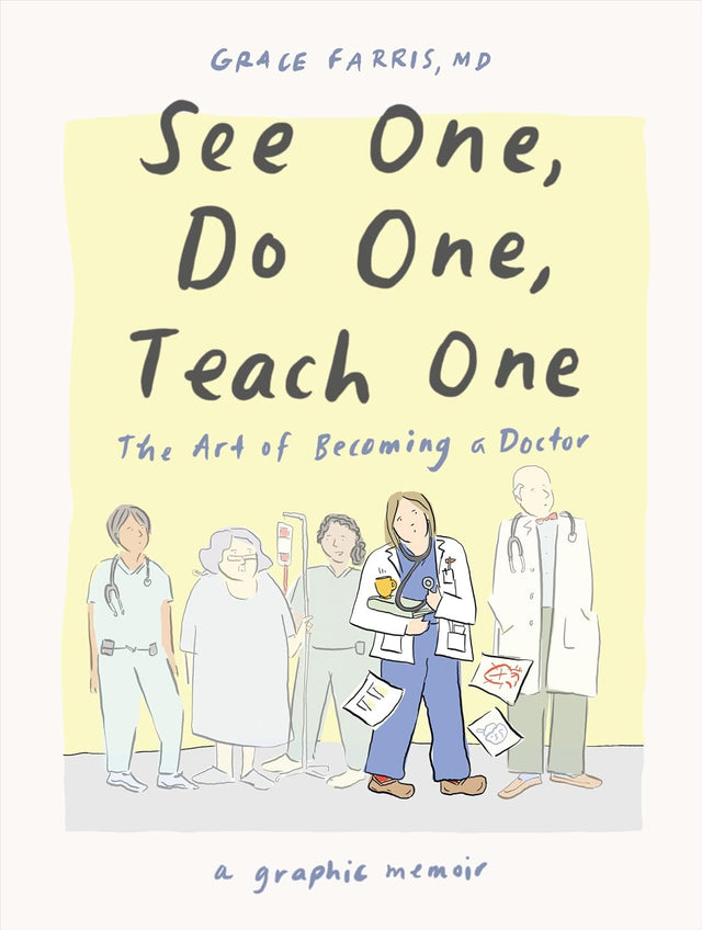 See One, Do One, Teach One: The Art of Becoming a Doctor: A Graphic Memoir