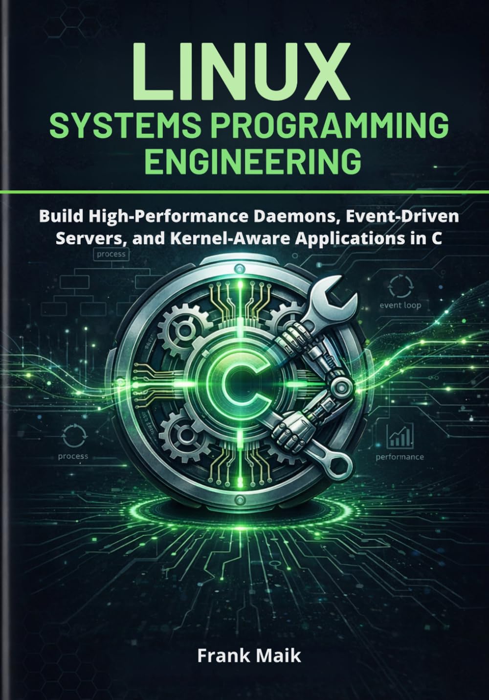 Linux Systems Programming Engineering: Build High-Performance Daemons, Event-Driven Servers, and Kernel-Aware Applications in C
