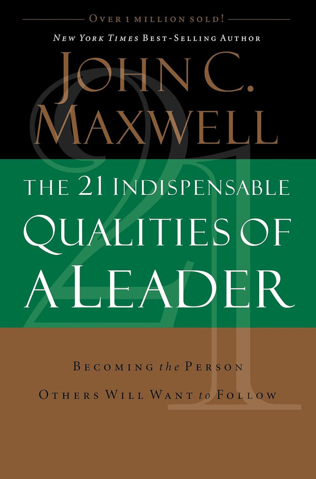The 21 Indispensable Qualities of a Leader: Becoming the Person Others Will Want to Follow