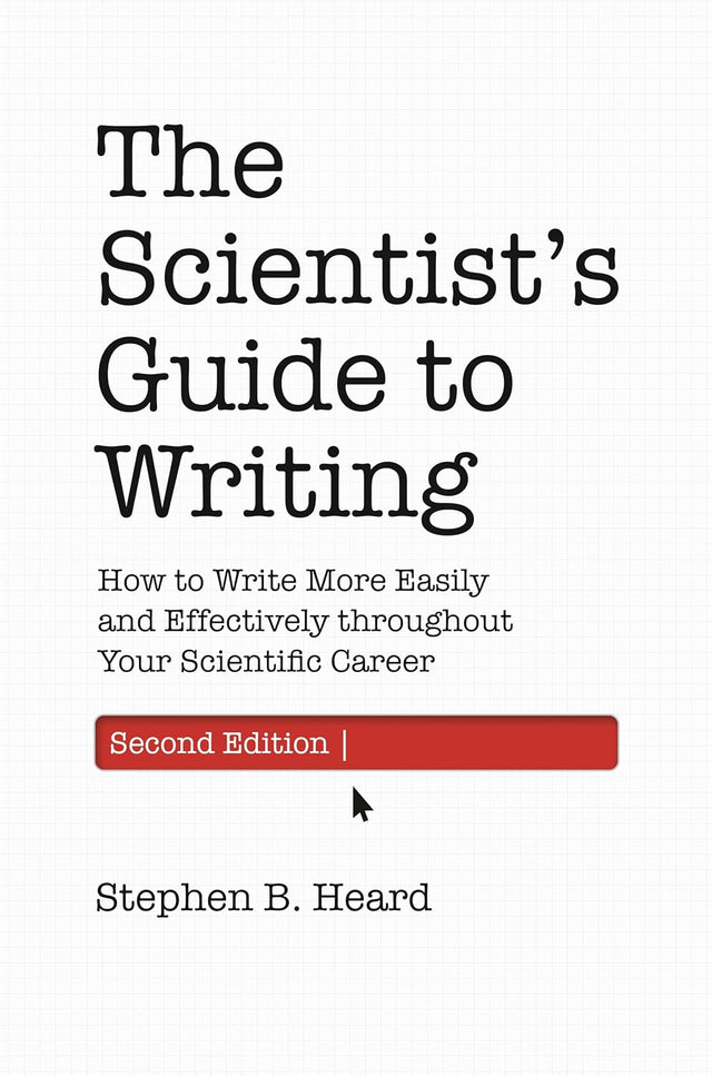 The Scientist’s Guide to Writing, 2nd Edition: How to Write More Easily and Effectively throughout Your Scientific Career (Skills for Scholars)
