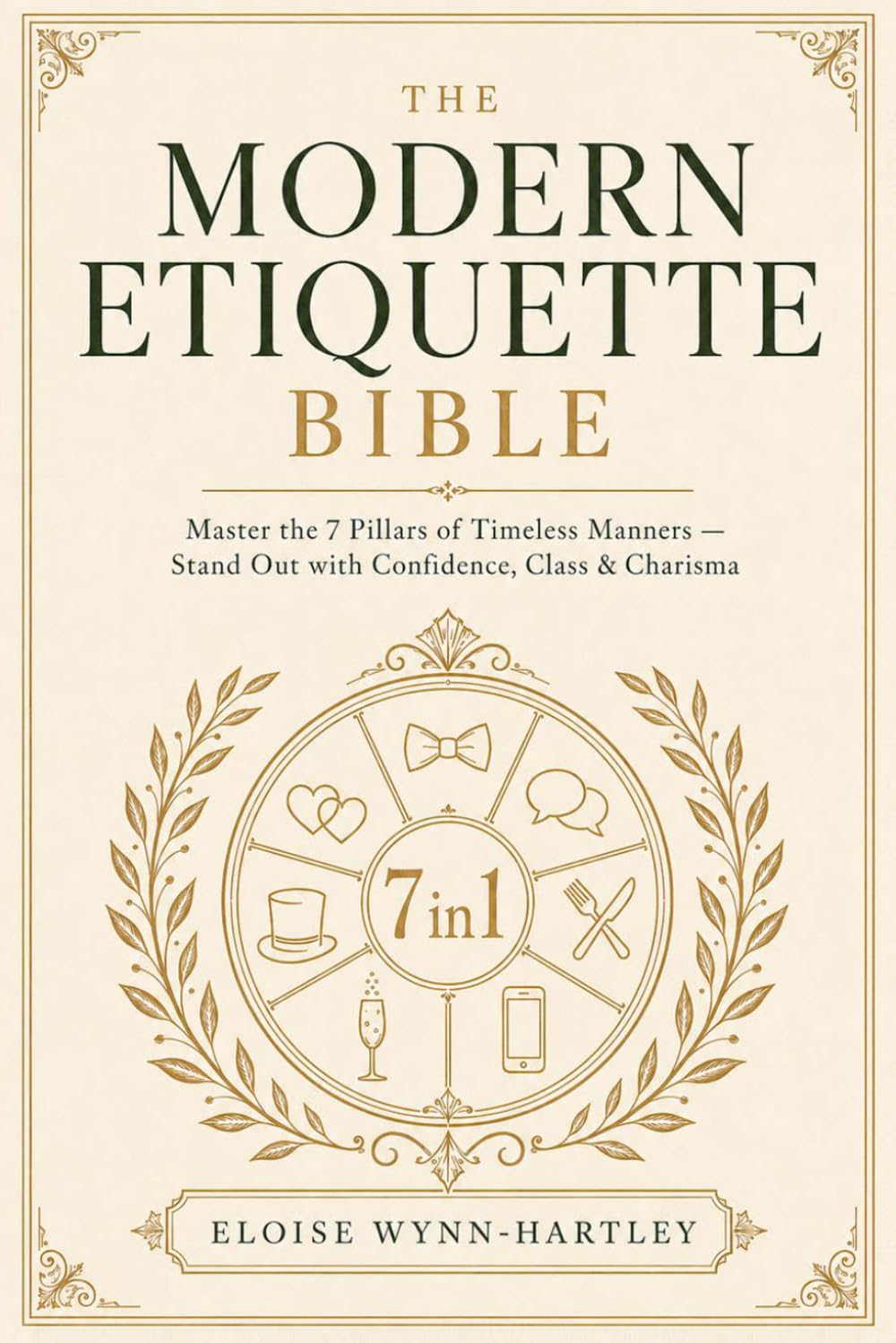 The Modern Etiquette Bible: [7 in 1] Master the 7 Pillars of Timeless Manners with a Step-by-Step Guide to Effortless Elegance - Stand Out with Confidence, Class, and Charisma