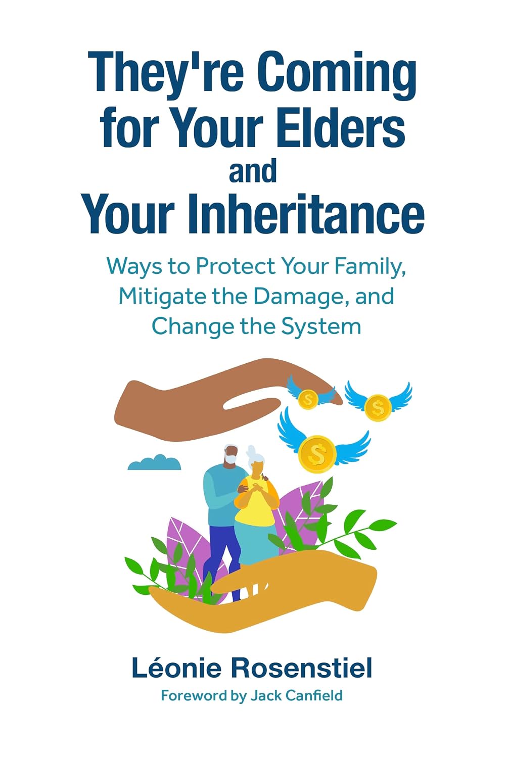 They’re Coming for Your Elders and Your Inheritance: Ways to Protect Your Family, Mitigate the Damage, and Change the System