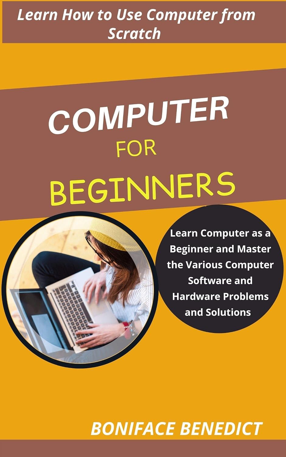 Computer for Beginner's: Learn Computer as a Beginner and Master the Various Computer Software and Hardware Problems and Solutions