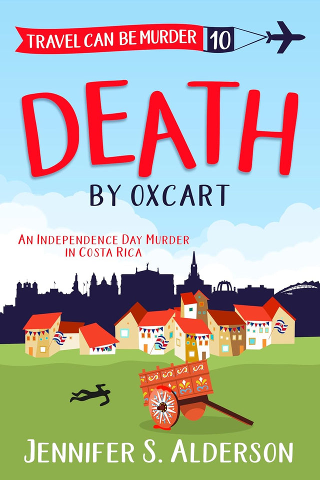 Death by Oxcart: An Independence Day Murder in Costa Rica (Travel Can Be Murder Cozy Mystery Series Book 10)