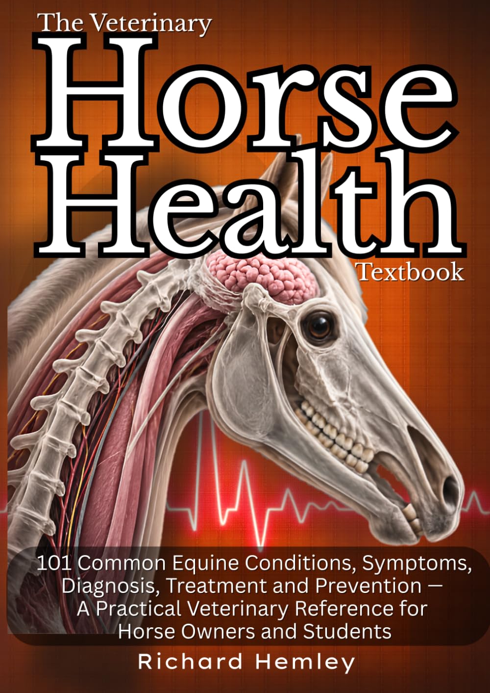 The Veterinary Horse Health Textbook: 101 Common Equine Conditions, Symptoms, Diagnosis, Treatment and Prevention — A Practical Veterinary Reference ... Owners and Students (Animal Health Series)