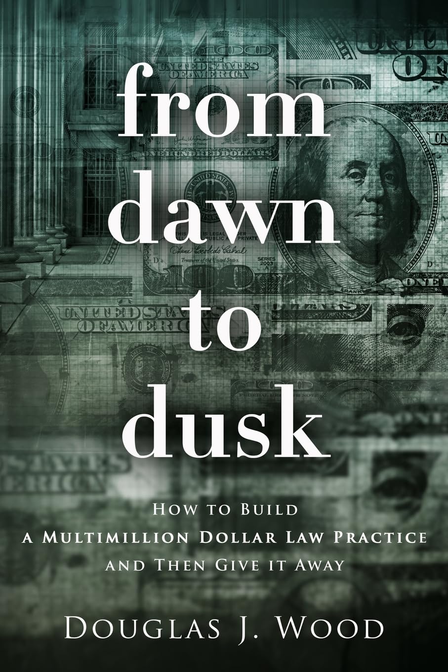 From Dawn to Dusk: How to Build a Multimillion Dollar Law Practice and Then Give It Away