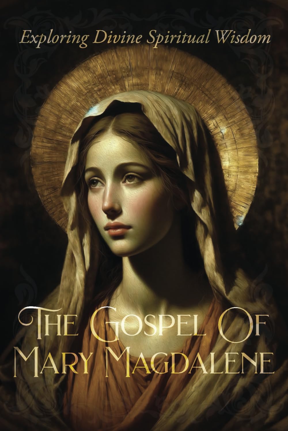 The Gospel Of Mary Magdalene: Exploring Divine Spiritual Wisdom