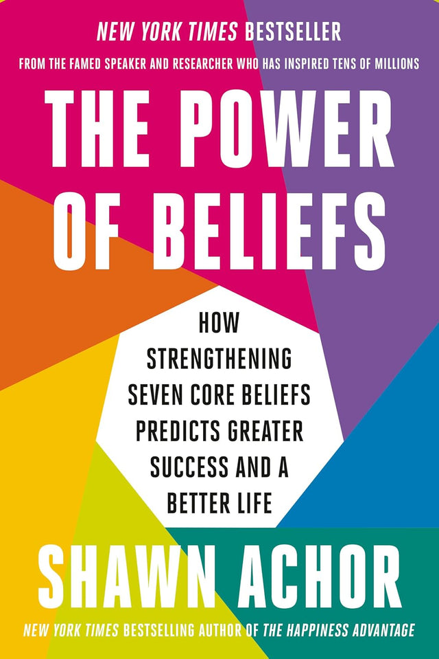 The Power of Beliefs: How Strengthening Seven Core Beliefs Predicts Greater Success and a Better Life
