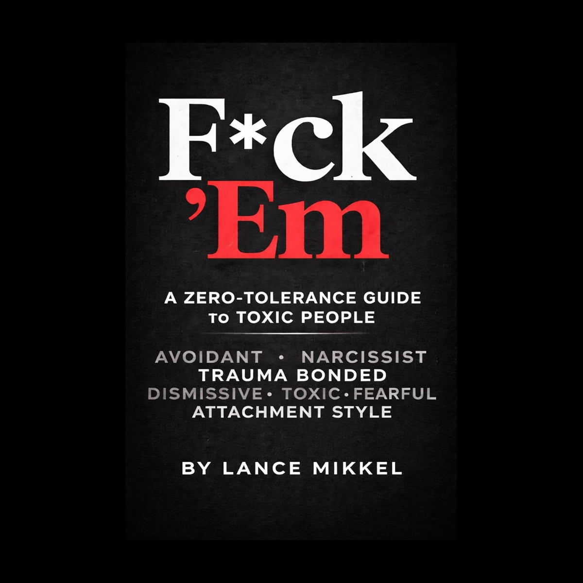 F*ck ’Em: A Zero-Tolerance Guide to Toxic People