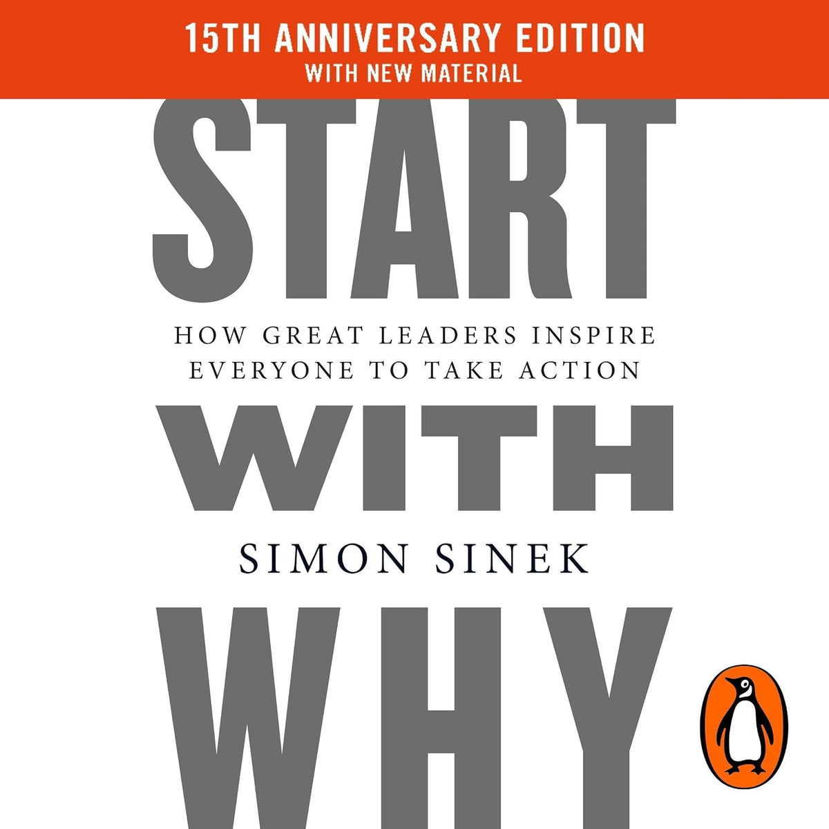 Start with Why: 15th Anniversary Edition: How Great Leaders Inspire Everyone to Take Action