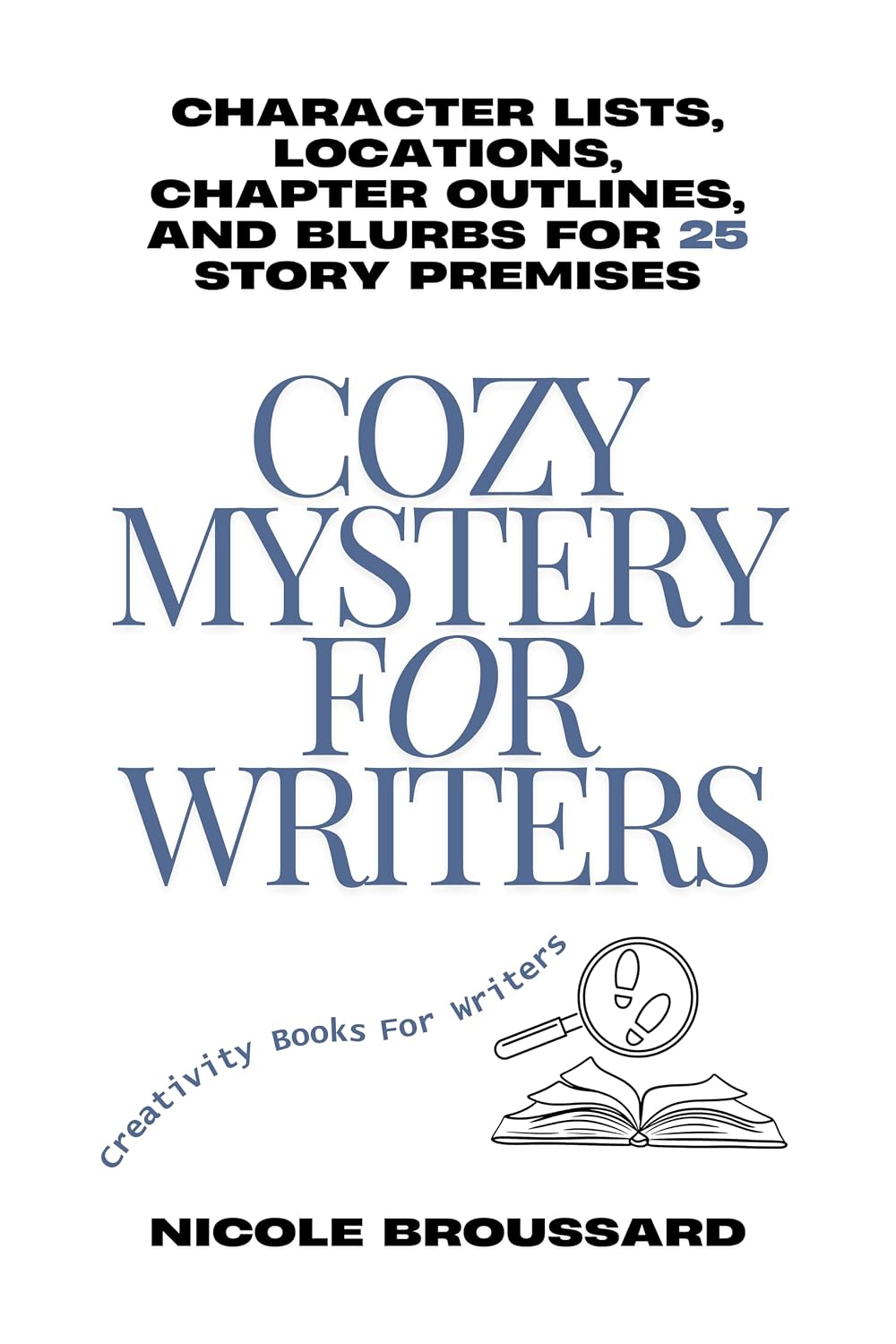 Cozy Mystery For Writers: 25 Story Premises with Outlines, Characters, and Blurb (Creativity Books For Writers)