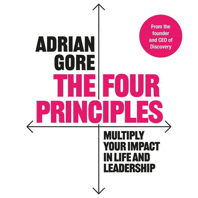 The Four Principles: Multiply Your Impact in Life and Leadership