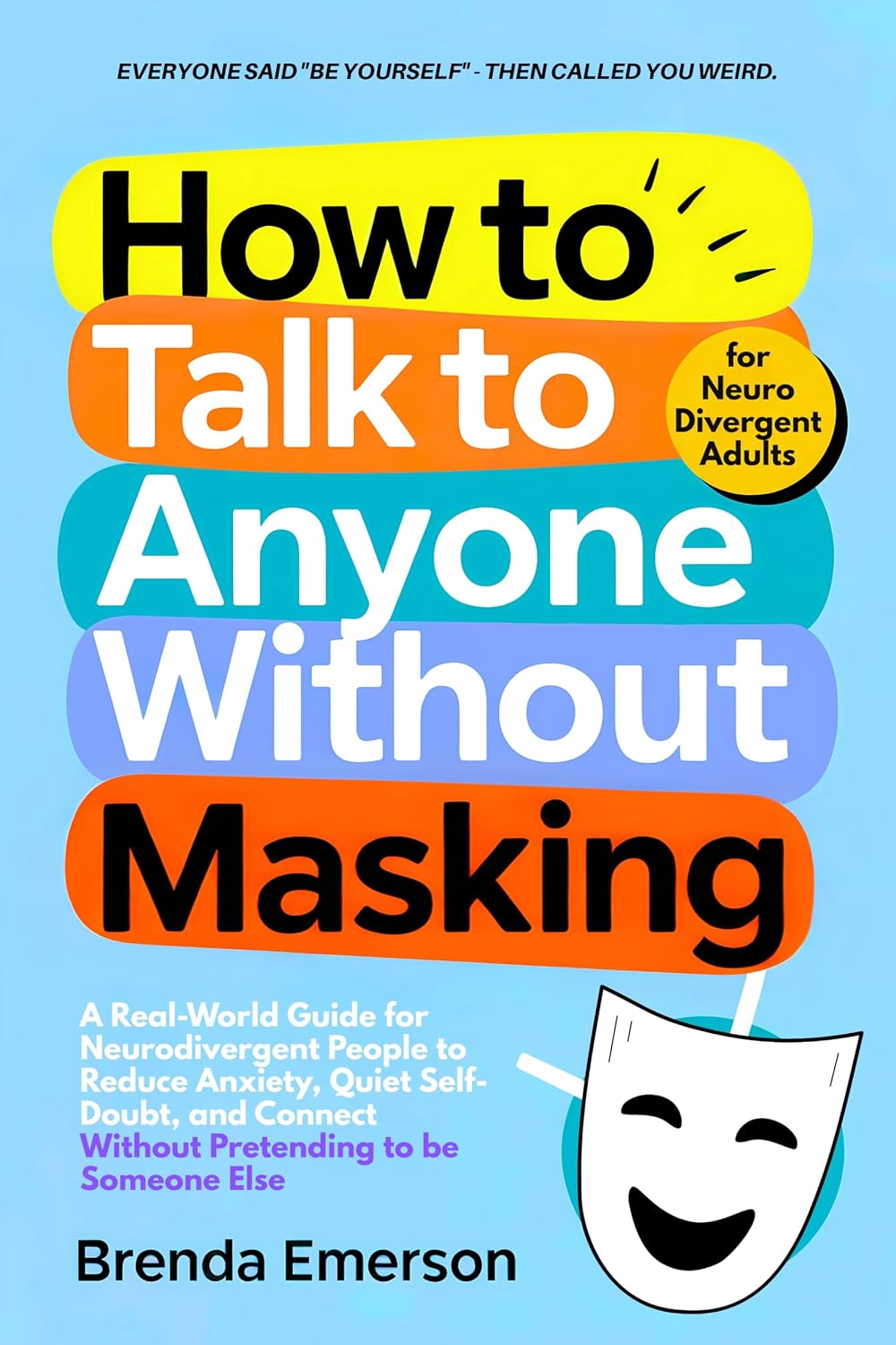 How to Talk to Anyone Without Masking: A Real-World Guide for Neurodivergent People to Reduce Anxiety, Quiet Self-Doubt, and Connect—Without Pretending to be Someone Else.