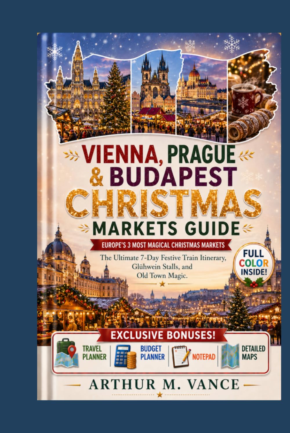 Vienna, Prague & Budapest Christmas Markets Guide: Europe's 3 Most Magical Christmas Markets – The Ultimate 7-Day Festive Train Itinerary, Glühwein Stalls, and Old Town Magic. (SmartTravel Handbooks)